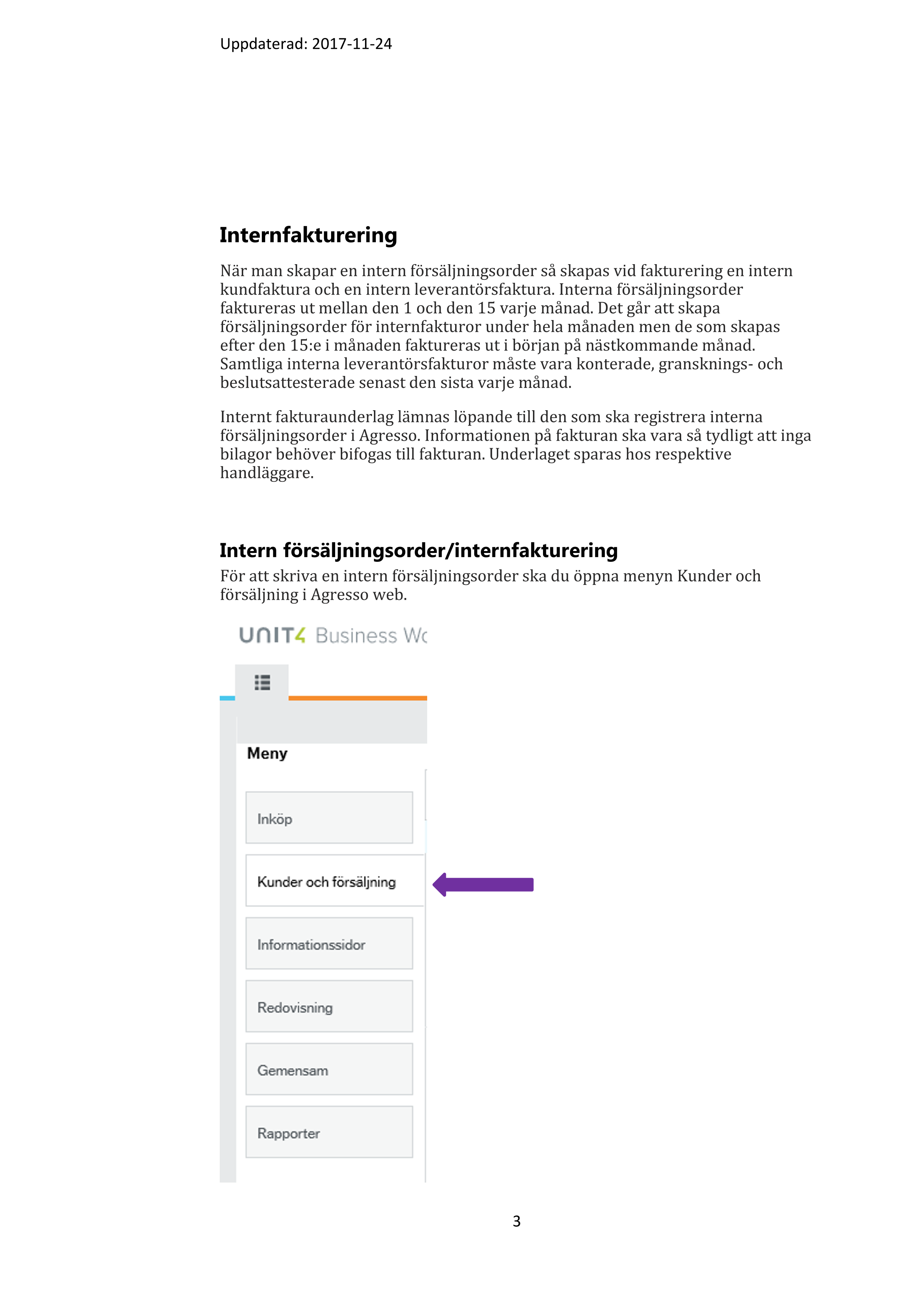 Uppdaterad: 2017-11-24 

2 

 

Internfakturering............................................................................................................ 3 

Intern försäljningsorder/internfakturering ................................................................ 3 

Fliken försäljningsorder.............................................................................................. 4 

Interna kunder ....................................................................................................... 5 

Kontering................................................................................................................ 7 

Orderrader ............................................................................................................. 8 

Artiklar ............................................................................................................... 8 

Knappar under orderrader ................................................................................ 9 

Ytterligare artikelinformation .......................................................................... 10 

Huvudbok ............................................................................................................. 10 

Fliken Leverans ......................................................................................................... 11 

Spara försäljningsorder ............................................................................................ 11 

Ändra en sparad försäljningsorder som inte är fakturerad ...................................... 12 

Kopiera försäljningsorder ......................................................................................... 14 

Rapporter ................................................................................................................. 15 

 

  

